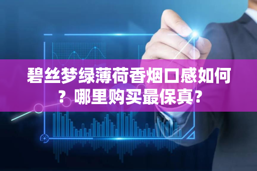 碧丝梦绿薄荷香烟口感如何？哪里购买最保真？